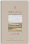 Beholding Christ - A Daily Guide to Seeing Jesus in All of Scripture
